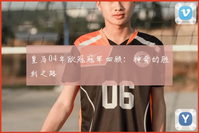 皇马04年欧冠冠军回顾:神奇的胜利之路