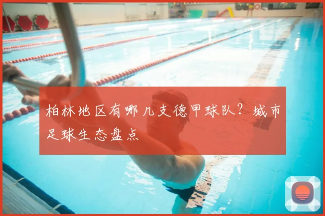 柏林地区有哪几支德甲球队?城市足球生态盘点